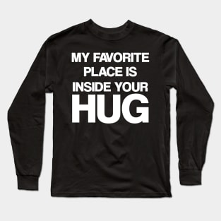 My favorite place is inside your hug Long Sleeve T-Shirt